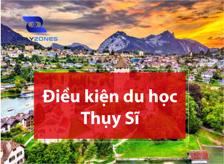 Điều kiện du học Thuỵ Sĩ 2023 cần những gì? Học vấn, chi phí, bằng cấp